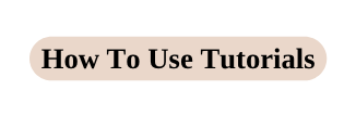 How To Use Tutorials